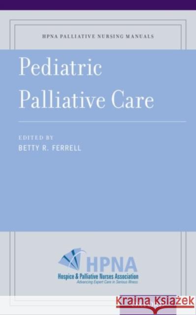 Pediatric Palliative Care Betty Ferrell Hospice and Palliative Nurses Associatio Betty R. Ferrell 9780190244187 Oxford University Press, USA
