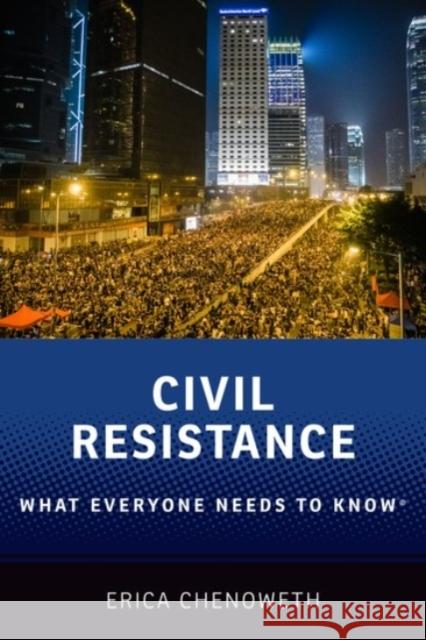 Civil Resistance: What Everyone Needs to Know® Erica (Professor of Public Policy, Professor of Public Policy, Harvard Kennedy School) Chenoweth 9780190244408 Oxford University Press, USA