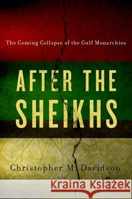 After the Sheikhs: The Coming Collapse of the Gulf Monarchies Christopher Davidson 9780190244507 Hurst