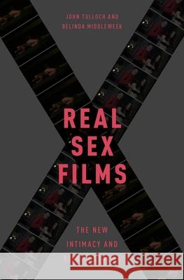 Real Sex Films: The New Intimacy and Risk in Cinema John Tulloch Belinda Middleweek 9780190244613 Oxford University Press, USA