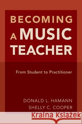 Becoming a Music Teacher: From Student to Practitioner Donald L. Hamann Shelly Cooper 9780190245085 Oxford University Press, USA