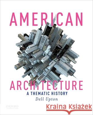 American Architecture: A Thematic History Dell Upton 9780190245283