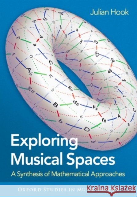 Exploring Musical Spaces: A Synthesis of Mathematical Approaches Hook, Julian 9780190246013