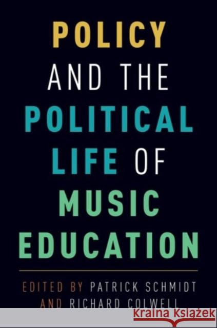 Policy and the Political Life of Music Education Patrick K. Schmidt Richard Colwell 9780190246150