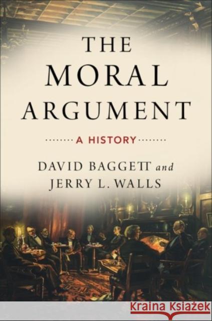 The Moral Argument: A History David Baggett Jerry Walls 9780190246372