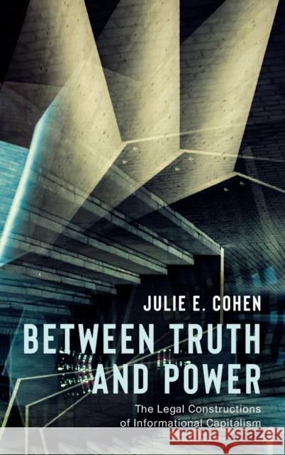 Between Truth and Power: The Legal Constructions of Informational Capitalism Julie E. Cohen 9780190246693