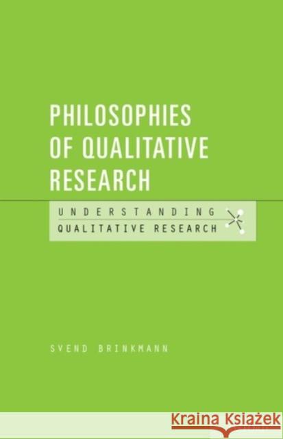 Philosophies of Qualitative Research Svend Brinkmann 9780190247249 Oxford University Press, USA