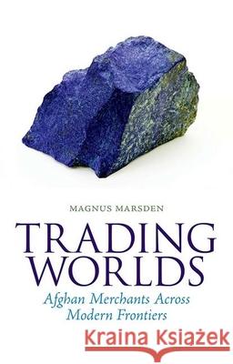 Trading Worlds: Afghan Merchants Across Modern Frontiers Magnus Marsden 9780190247980 Oxford University Press, USA