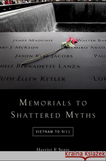 Memorials to Shattered Myths: Vietnam to 9/11 Harriet Senie 9780190248406 Oxford University Press, USA