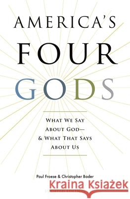 America's Four Gods: What We Say about God--And What That Says about Us Paul Froese Christopher Bader 9780190248857