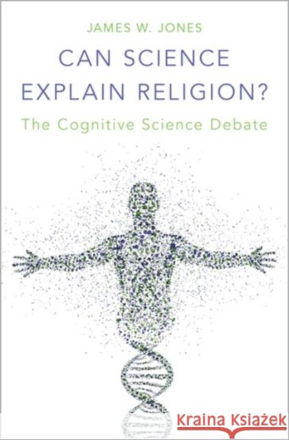 Can Science Explain Religion?: The Cognitive Science Debate James William Jones 9780190249380 Oxford University Press, USA
