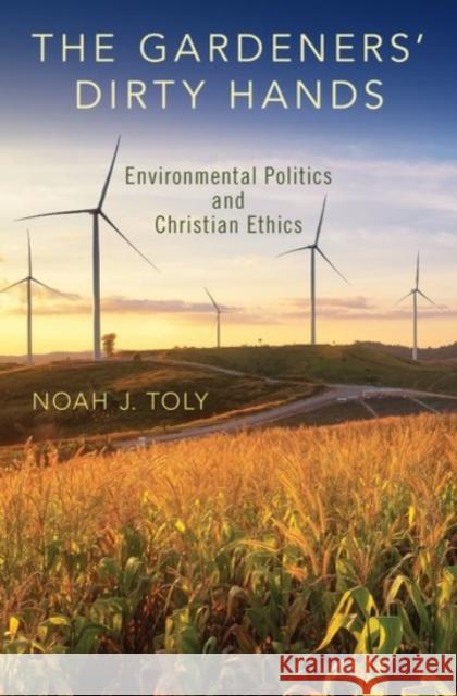 The Gardeners' Dirty Hands: Environmental Politics and Christian Ethics Toly, Noah J. 9780190249427