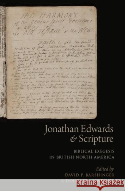 Jonathan Edwards and Scripture: Biblical Exegesis in British North America David P. Barshinger Douglas A. Sweeney 9780190249502
