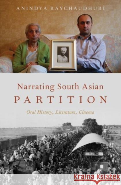 Narrating South Asian Partition: Oral History, Literature, Cinema Raychaudhuri, Anindya 9780190249748