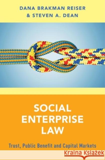 Social Enterprise Law: Trust, Public Benefit and Capital Markets Dana Brakman Reiser Steven A. Dean 9780190249786