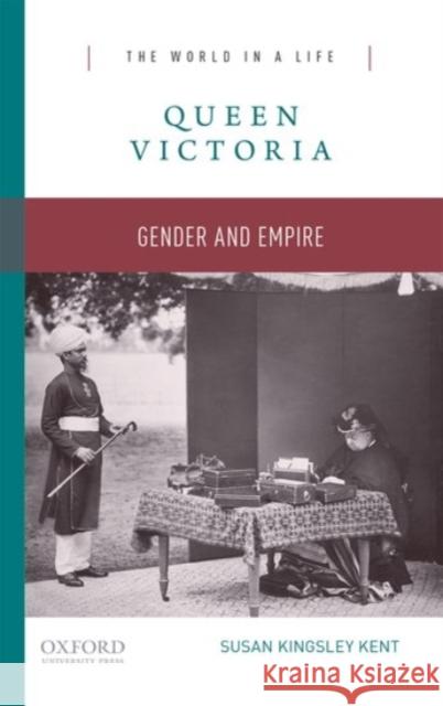 Queen Victoria: Gender and Empire Susan Kingsley Kent 9780190250003