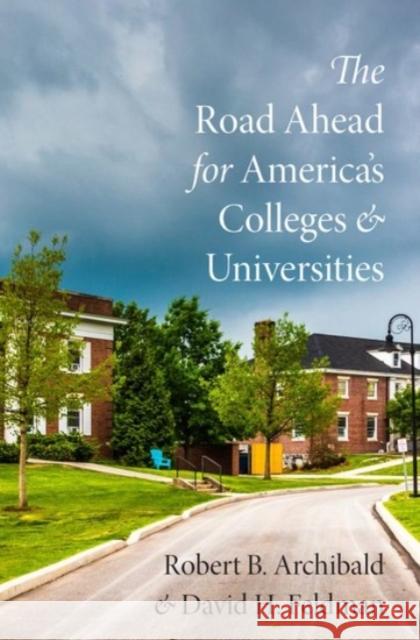 The Road Ahead for America's Colleges and Universities Robert B. Archibald David H. Feldman 9780190251918 Oxford University Press, USA