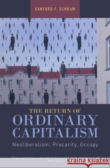 The Return of Ordinary Capitalism: Neoliberalism, Precarity, Occupy Sanford Schram 9780190253028 Oxford University Press, USA