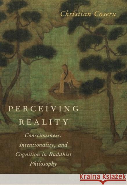 Perceiving Reality: Consciousness, Intentionality, and Cognition in Buddhist Philosophy Coseru, Christian 9780190253110 Oxford University Press, USA