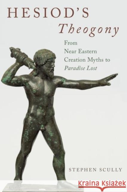 Hesiod's Theogony: From Near Eastern Creation Myths to Paradise Lost Stephen Scully 9780190253967