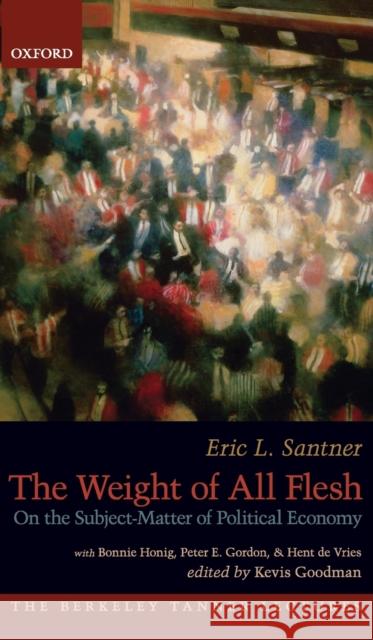 The Weight of All Flesh: On the Subject-Matter of Political Economy Kevis Gooman Bonnie Honig Peter Eli Gordon 9780190254087 Oxford University Press, USA