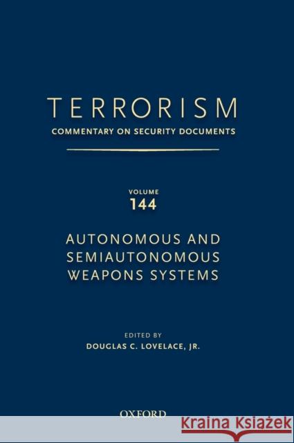 Terrorism: Commentary on Security Documents Volume 144: Autonomous and Semiautonomous Weapons Systems Douglas C. Lovelace, Jr.   9780190255343