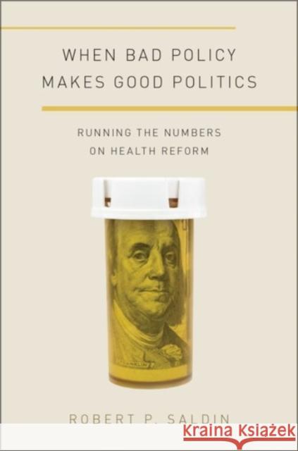 When Bad Policy Makes Good Politics: Running the Numbers on Health Reform Robert P. Saldin 9780190255442 Oxford University Press, USA