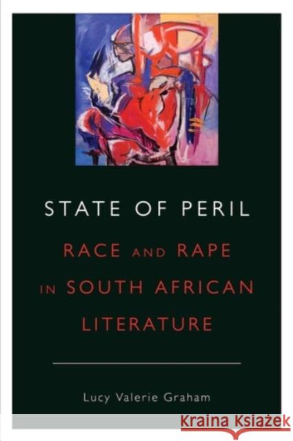 State of Peril: Race and Rape in South African Literature Lucy Valerie Graham 9780190256418 Oxford University Press, USA