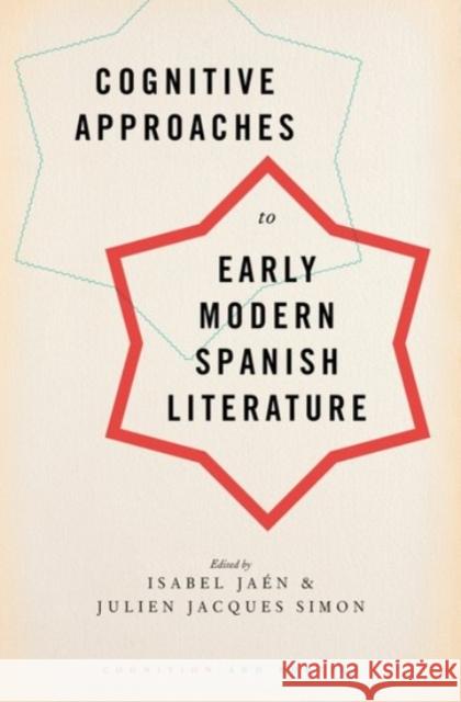 Cognitive Approaches to Early Modern Spanish Literature Isabel Jaen Julien Jacques Simon 9780190256555 Oxford University Press, USA