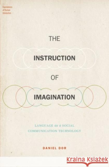 The Instruction of Imagination: Language as a Social Communication Technology Daniel Dor 9780190256623 Oxford University Press, USA