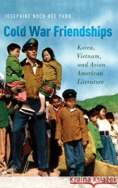 Cold War Friendships: Korea, Vietnam, and Asian American Literature Josphine Nock Park 9780190257668 Oxford University Press, USA