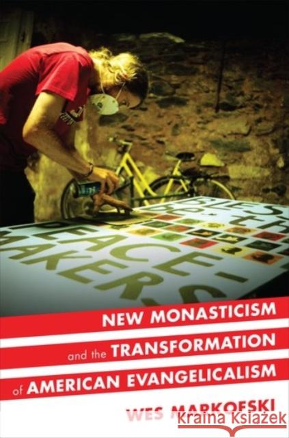 New Monasticism and the Transformation of American Evangelicalism Wes Markofski 9780190258016 Oxford University Press, USA