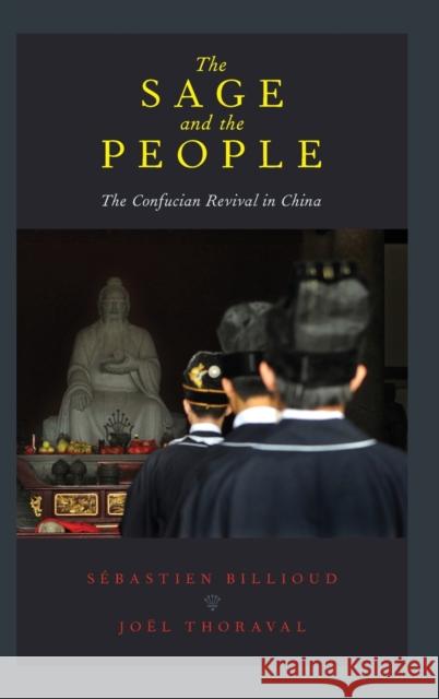 The Sage and the People: The Confucian Revival in China Sibastien Billioud Jokl Thoraval Sebastien Billioud 9780190258139