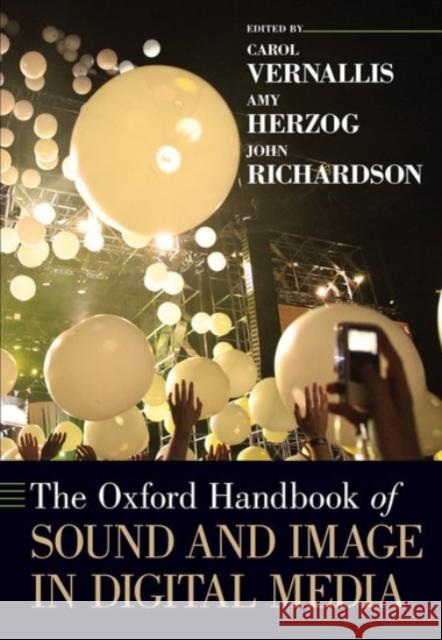 The Oxford Handbook of Sound and Image in Digital Media Carol Vernallis Amy Herzog John Richardson 9780190258177 Oxford University Press, USA