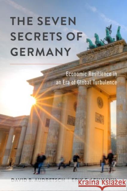 The Seven Secrets of Germany: Economic Resilience in an Era of Global Turbulence Audretsch, David B. 9780190258696