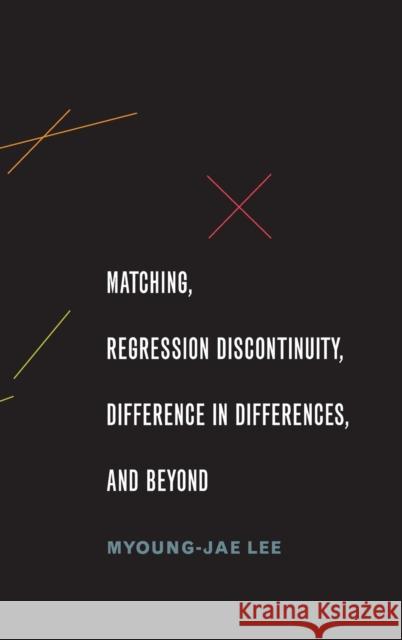 Matching, Regression Discontinuity, Difference in Differences, and Beyond Myoung-Jae Lee 9780190258733 Oxford University Press, USA