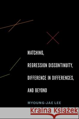 Matching, Regression Discontinuity, Difference in Differences, and Beyond Myoung-Jae Lee 9780190258740 Oxford University Press, USA