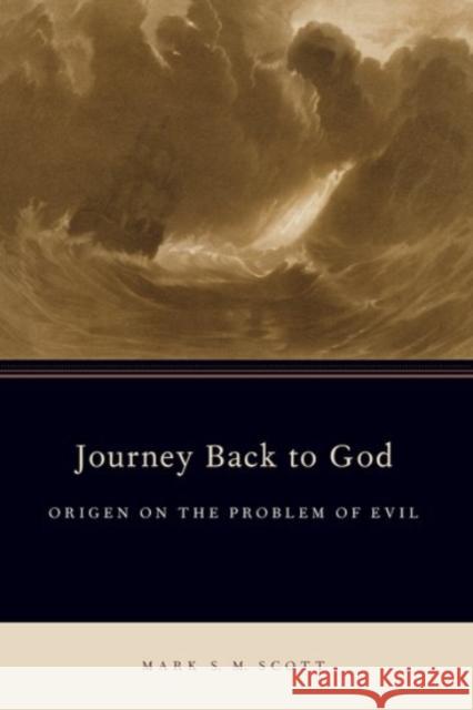 Journey Back to God: Origen on the Problem of Evil Mark S. M. Scott 9780190258832 Oxford University Press, USA