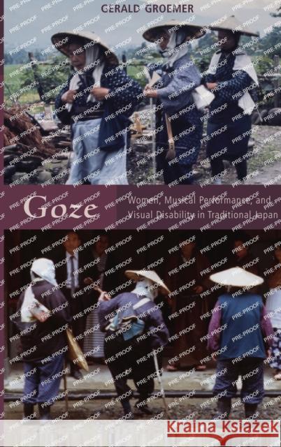 Goze: Women, Musical Performance, and Visual Disability in Traditional Japan Gerald Groemer 9780190259037 Oxford University Press, USA