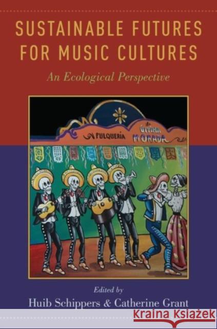 Sustainable Futures for Music Cultures: An Ecological Perspective Huib Schippers Catherine Grant 9780190259082 Oxford University Press, USA