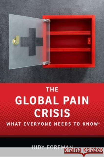 The Global Pain Crisis: What Everyone Needs to Know(r) Foreman, Judy 9780190259235 Oxford University Press, USA