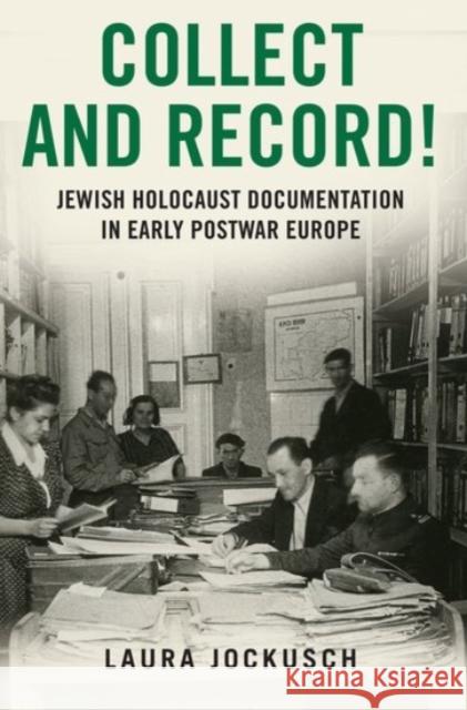 Collect and Record!: Jewish Holocaust Documentation in Early Postwar Europe Laura Jockusch 9780190259327