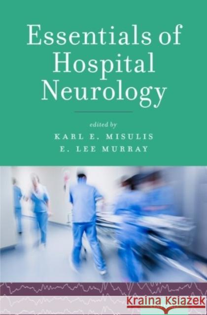 Essentials of Hospital Neurology Karl E. Misulis E. Lee Murray 9780190259419 Oxford University Press, USA
