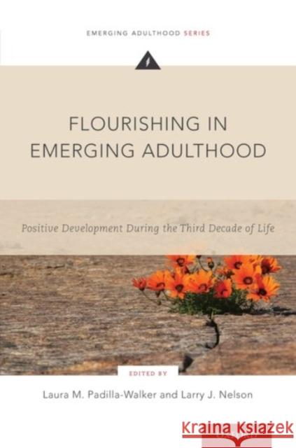 Flourishing in Emerging Adulthood: Positive Development During the Third Decade of Life Laura M. Padilla-Walker Larry J. Nelson 9780190260637 Oxford University Press, USA