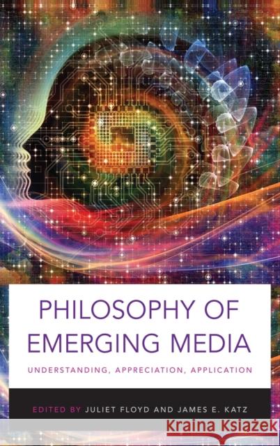 Philosophy of Emerging Media: Understanding, Appreciation, Application Juliet Floyd Juliet Floyd James E. Katz 9780190260743 Oxford University Press, USA
