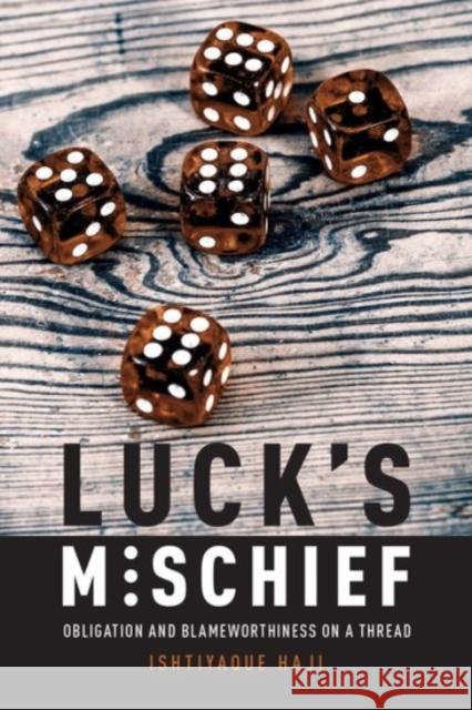 Luck's Mischief: Obligation and Blameworthiness on a Thread Ishtiyaque Haji 9780190260774 Oxford University Press, USA