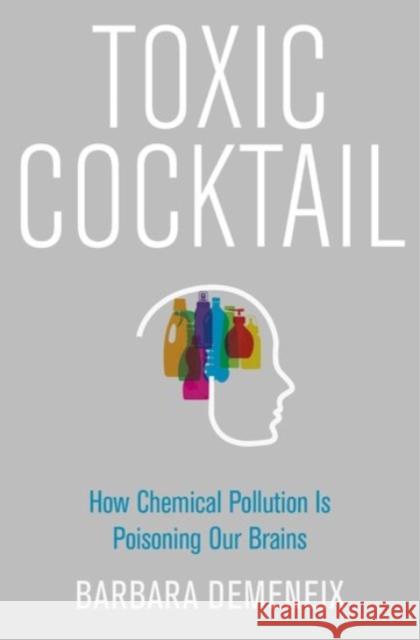 Toxic Cocktail: How Chemical Pollution Is Poisoning Our Brains Barbara Demeneix 9780190260934 Oxford University Press, USA