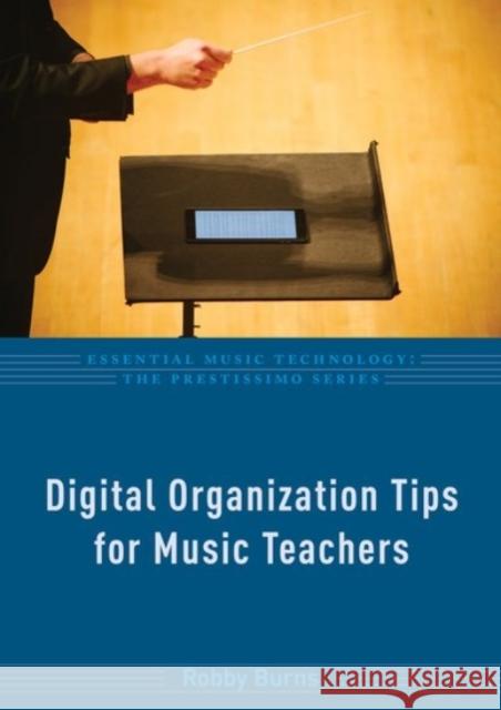 Digital Organization Tips for Music Teachers Robby Burns 9780190261016 Oxford University Press, USA