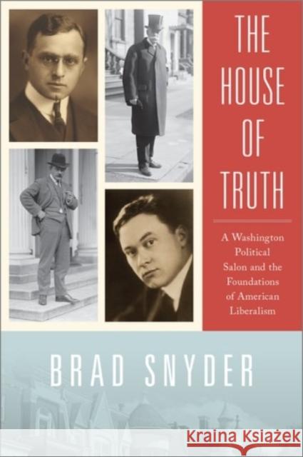 The House of Truth: A Washington Political Salon and the Foundations of American Liberalism Brad Snyder 9780190261986 Oxford University Press, USA
