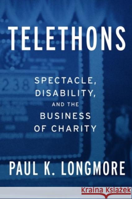 Telethons: Spectacle, Disability, and the Business of Charity Paul K. Longmore 9780190262075 Oxford University Press, USA